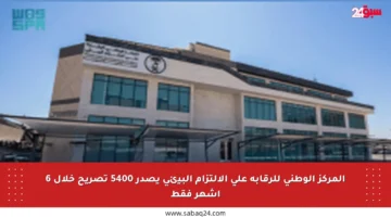 المركز الوطني للرقابة على الالتزام البيئي يصدر 5400 تصريح خلال 6 أشهر فقط
